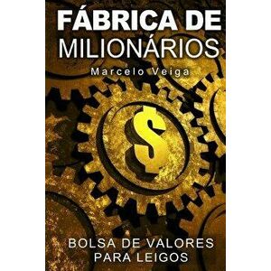 Fabrica de Milionarios: Bolsa de Valores Para Leigos (Portuguese), Paperback - MR Marcelo Da Graca Veiga imagine