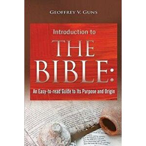 The Bible: An Easy-To-Read Guide to Its Purpose and Origin, Paperback - Geoffrey V. Guns imagine