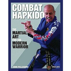 Combat Hapkido: The Martial Art for the Modern Warrior, Paperback - John Pellegrini imagine