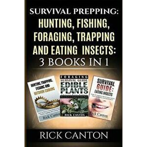 Survival Prepping: Hunting, Fishing, Foraging, Trapping and Eating Insects: 3 Books in 1, Paperback - Rick Canton imagine
