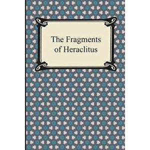 The Fragments of Heraclitus, Paperback - Heraclitus imagine