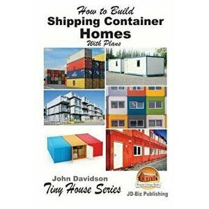 How to Build Shipping Container Homes with Plans, Paperback - John Davidson imagine