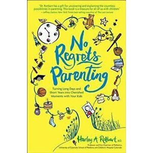 No Regrets Parenting: Turning Long Days and Short Years Into Cherished Moments with Your Kids, Paperback - Harley A. Rotbart imagine
