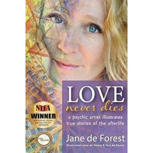 Love Never Dies - A Psychic Artist Illustrates True Stories of the Afterlife, Paperback - Jane de Forest imagine