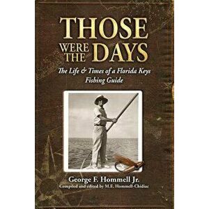 Those Were the Days: The Life & Times of a Florida Keys Fishing Guide, Paperback - George F. Hommell Jr imagine