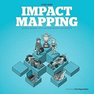 Impact Mapping: Making a Big Impact with Software Products and Projects, Paperback - Gojko Adzic imagine