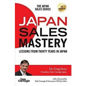 Japan Sales Mastery: Lessons from Thirty Years in Japan, Paperback - Dr Greg Story imagine