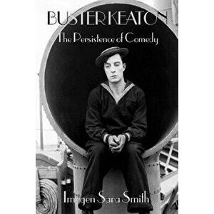 Buster Keaton: The Persistence of Comedy, Paperback - Imogen Sara Smith imagine