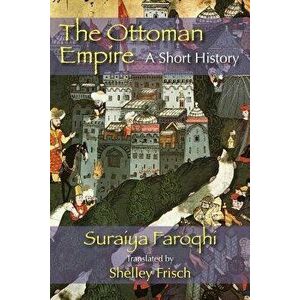 The Ottoman Empire: A Short History, Paperback - Saraiya Faroqhi imagine