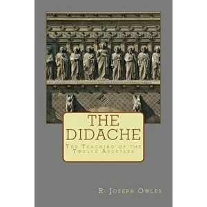 The Didache: The Teaching of the Twelve Apostles, Paperback - R. Joseph Owles imagine