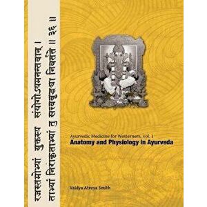 Ayurvedic Medicine for Westerners: Anatomy and Physiology in Ayurveda, Paperback - Vaidya Atreya Smith imagine