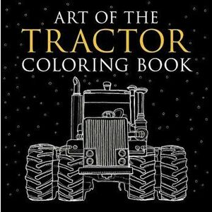 Art of the Tractor Coloring Book: Ready-To-Color Drawings of John Deere, International Harvester, Farmall, Ford, Allis-Chalmers, Case Ih and More., Ha imagine