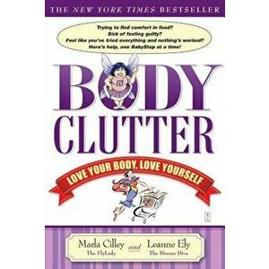 Body Clutter: Love Your Body, Love Yourself, Paperback - Marla Cilley imagine
