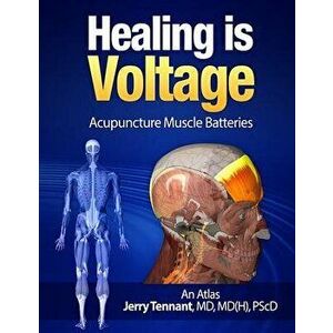 Healing Is Voltage: Acupuncture Muscle Batteries, Paperback - MD Jerry L. Tennant MD imagine