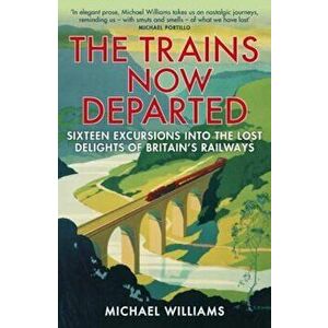 Trains Now Departed, Paperback - Michael Williams imagine