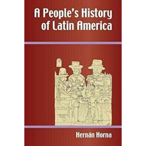 A People's History of Latin America, Paperback - Hernaan Horna imagine