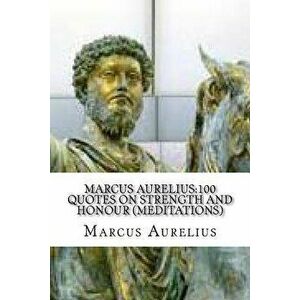 Marcus Aurelius: 100 Quotes on Strength and Honour (Meditations), Paperback - Marcus Aurelius imagine