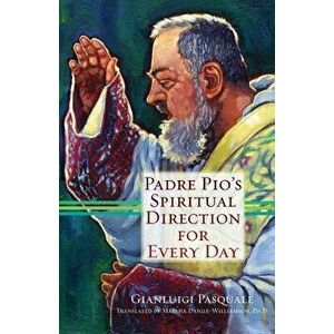 Padre Pio's Spiritual Direction for Every Day, Paperback - Gianluigi Pasquale imagine