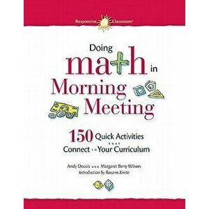 Doing Math in Morning Meeting: 150 Quick Activities That Connect to Your Curriculum, Paperback - Andy Dousis imagine