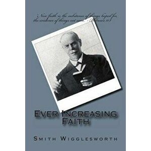 Ever Increasing Faith, Paperback - Smith Wigglesworth imagine