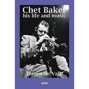 Chet Baker: His Life and Music, Paperback - Jeroen de Valk imagine
