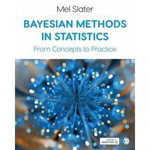 Bayesian Methods in Statistics. From Concepts to Practice, Paperback - Mel Slater imagine