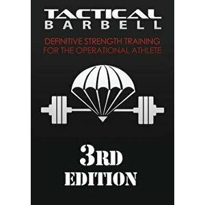 Tactical Barbell: Definitive Strength Training for the Operational Athlete, Paperback - K. Black imagine