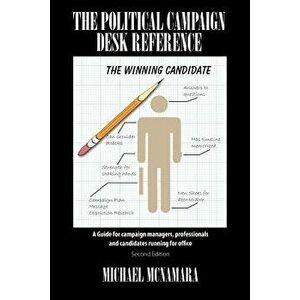 The Political Campaign Desk Reference: A Guide for Campaign Managers, Professionals and Candidates Running for Office, Paperback - Michael McNamara imagine