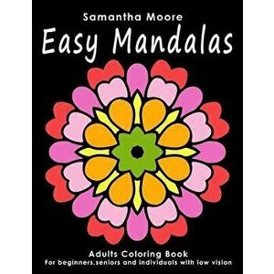 Easy Mandalas: Adults Coloring Book for Beginners, Seniors and People with Low Vision, Paperback - Samantha Moore imagine