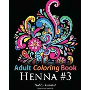Adult Coloring Book: Henna '3: Coloring Book for Adults Featuring 45 Inspirational Henna Designs, Paperback - Hobby Habitat Coloring Books imagine