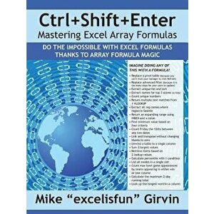 Ctrl+shift+enter Mastering Excel Array Formulas: Do the Impossible with Excel Formulas Thanks to Array Formula Magic, Paperback - Mike Girvin imagine
