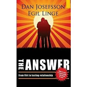 The Answer: How to Start a Relationship and Make It Last, Paperback - Dan Josefsson imagine