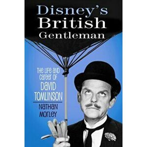 Disney's British Gentleman. The Life and Career of David Tomlinson, Hardback - Nathan Morley imagine