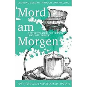 Learning German Through Storytelling: Mord Am Morgen - A Detective Story for German Language Learners (Includes Exercises): For Intermediate and Advan imagine