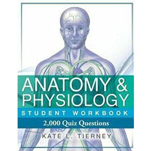 Anatomy & Physiology Student Workbook: 2, 000 Puzzles & Quizzes, Paperback - Kate L. Tierney imagine