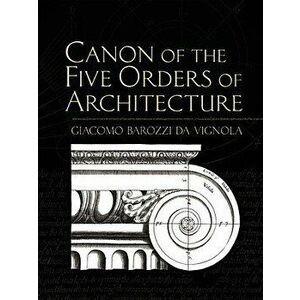 Canon of the Five Orders of Architecture, Paperback - Giacomo Barozzi Da Vignola imagine