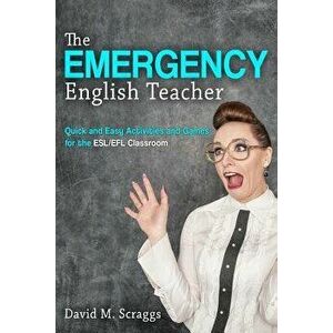 Esl/Efl: The Emergency English Teacher: Quick and Easy Activities and Games for the Esl/Efl Classroom, Paperback - David M. Scraggs imagine