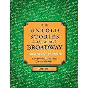 The Untold Stories of Broadway, Volume 3, Paperback - Jennifer Ashley Tepper imagine