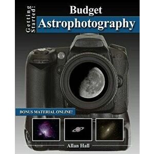 Getting Started: Budget Astrophotography, Paperback - Allan Hall imagine