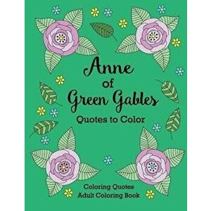 Anne of Green Gables Quotes to Color: Coloring Book Featuring Quotes from L.M. Montgomery, Paperback - L. M. Montgomery imagine