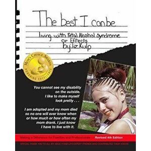 The Best I Can Be: Living with Fetal Alcohol Syndrome or Effects, Paperback (4th Ed.) - Liz Kulp imagine
