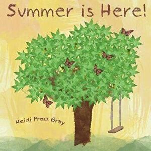 Summer Is Here, Paperback - Heidi Pross Gray imagine