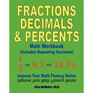 Fractions, Decimals, & Percents Math Workbook (Includes Repeating Decimals): Improve Your Math Fluency Series, Paperback - Chris McMullen imagine