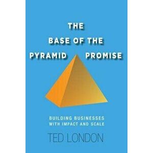 The Base of the Pyramid Promise: Building Businesses with Impact and Scale, Hardcover - Ted London imagine