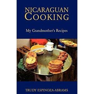 Nicaraguan Cooking, Paperback - Trudy Espinoza-Abrams imagine