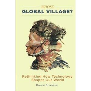 Whose Global Village': Rethinking How Technology Shapes Our World, Hardcover - Ramesh Srinivasan imagine