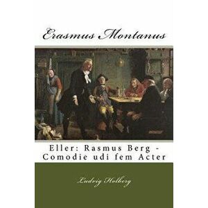 Erasmus Montanus: Eller: Rasmus Berg - Comodie Udi Fem Acter (Danish), Paperback - Ludvig Holberg imagine