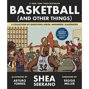 Basketball (and Other Things): A Collection of Questions Asked, Answered, Illustrated, Paperback - Shea Serrano imagine