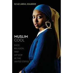 Muslim Cool: Race, Religion, and Hip Hop in the United States, Paperback - Su'ad Abdul Khabeer imagine