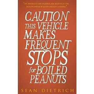 Caution: This Vehicle Makes Frequent Stops for Boiled Peanuts, Paperback - Sean Dietrich imagine